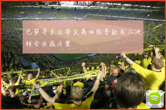 巴萨寻求法蒂交易回购条款或二次转会分成方案